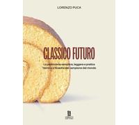 Libri Luca Lorenzo - Classico Futuro. La Pasticceria Semplice, Leggera E Pratica
