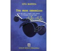 Libri Luca Manduca - Una Sana Ossessione. Tra Gli Eroi, I Luoghi E Gli Incanti D