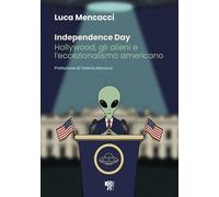 Libri Luca Mencacci - Independence Day. Hollywood, Gli Alieni E L'eccezionalismo