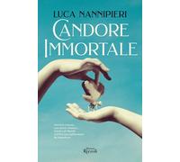 Candore immortale. Antonio Canova, una storia d'amore, d'arte e di libertà nell'Europa infiammata da Napoleone