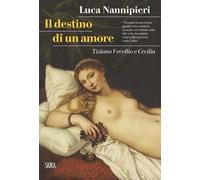 Libri Luca Nannipieri - Il Destino Di Un Amore. Tiziano Vecellio E Cecilia