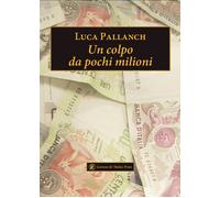 Un colpo da pochi milioni - Pallanch Luca