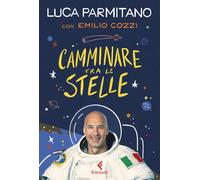 Libri Luca Parmitano - Camminare tra le stelle - 2025