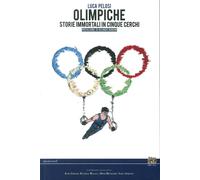 Libri Luca Pelosi - Olimpiche. Storie Immortali In Cinque Cerchi