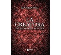 Libri Luca Santilli - La Creatura. Veleno Di Belladonna