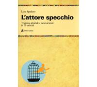 Libri Luca Spadaro - L' Attore Specchio. Training Attoriale E Neuroscienze In 58