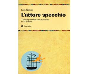 Libri Luca Spadaro - L' Attore Specchio. Training Attoriale E Neuroscienze In 58
