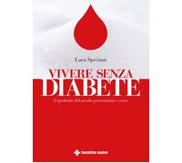 Vivere senza diabete. L'epidemia del secolo: prevenzione e cura