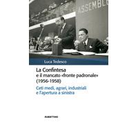 Libri Luca Tedesco - La Confintesa E Il Mancato Fronte Padronale (1956-1958). Ce