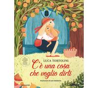 Libri Luca Tortolini - C'e Una Cosa Che Voglio Dirti. Ediz. Illustrata