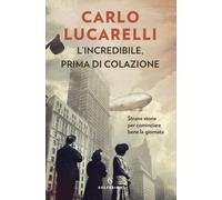 Libri Lucarelli Carlo - L' Incredibile, Prima Di Colazione. Strane Storie Per Co