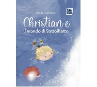 Libri Luccherini Giada - Christian E Il Mondo Di Sottoilletto. Ediz. A Colori