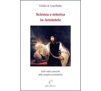 Libri Lucchetta Giulio A. - Scienza E Retorica In Aristotele. Sulle Radici Omeri
