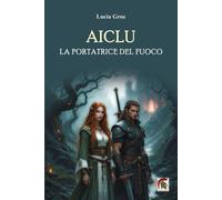Libri Lucia Groe - Aiclu. La Portatrice Del Fuoco
