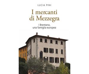 Libri Lucia Pini - I Mercanti Di Mezzegra. I Brentano, Una Famiglia Europea
