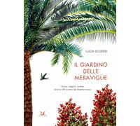 Il giardino delle meraviglie. Storie, segreti, ricette intorno alle piante del Mediterraneo. Ediz. a colori