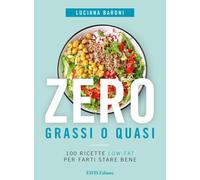 Libri Luciana Baroni - Zero Grassi O Quasi. 100 Ricette Low-Fat Per Farti Stare