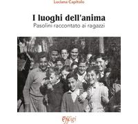 Libri Luciana Capitolo - I Luoghi Dell'anima. Pasolini Raccontato Ai Ragazzi