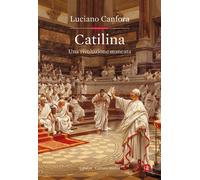 Libri Luciano Canfora - Catilina. Una rivoluzione mancata - 2023