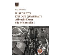 Libri Luciano Fonzi - Il Segreto Dei Due Quadrati. Albrecht Durer E La Melencoli