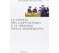 Libri Luciano Pellicani - La Genesi Del Capitalismo E Le Origini Della Modernita