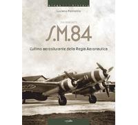 Libri Luciano Pontolillo - Siai Marchetti S.M.84. L'ultimo Aerosilurante Della R