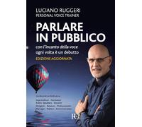 Libri Luciano Ruggeri - Parlare In Pubblico Con L'incanto Della Voce. Ogni Volta