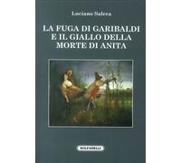 La fuga di Garibaldi e il giallo della morte di Anita di Luciano Salera, 2016,