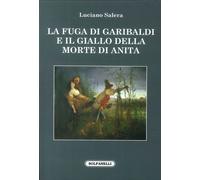 Libri Luciano Salera - La Fuga Di Garibaldi E Il Giallo Della Morte Di Anita