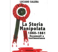 Libri Luciano Salera - La Storia Manipolata 1860-61. Documenti E Testimonianze