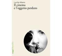 Libri Lucilla Albano - Il Cinema E L'oggetto Perduto