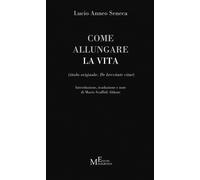 Libri Lucio Anneo Seneca - Come Allungare La Vita. (De Brevitate Vitae)