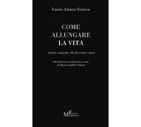 Libri Lucio Anneo Seneca - Come Allungare La Vita. (De Brevitate Vitae)