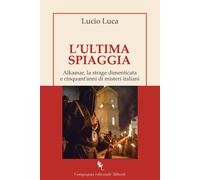 Libri Lucio Luca - L' Ultima Spiaggia. Alkamar, La Strage Dimenticata E Cinquant