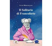 Libri Lucio Mercogliano - Il Solitario Di Francoforte. Arthur Schopenhauer