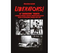 Libri Lucioli Massimo - Liberators La Liberazione Tradita. I Crimini Di Guerra