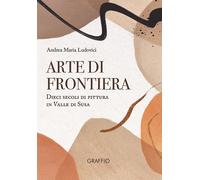 Libri Ludovici Andrea Maria - Arte Di Frontiera. Dieci Secoli Di Pittura In Vall