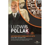 Ludwig Pollak. Archeologo e mercante d'arte (Praga 1868-Auschwitz 1943). Gli anni d'oro del collezionismo internazionale da Giovanni Barracco a Sigmund Freud. Catalogo della mostra (Roma, 5 dicem...