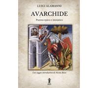Libri Luigi Alamanni - Avarchide. Poema Epico E Iniziatico