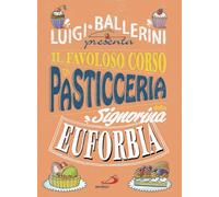 Il favoloso corso di pasticceria della signorina Euforbia. Ediz. a colori