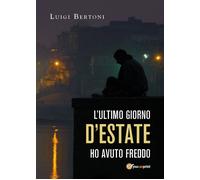 Libri Luigi Bertoni - L' Ultimo Giorno D'estate Ho Avuto Freddo