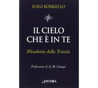 Il cielo che è in te. Elisabetta della Trinità