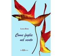 Libri Luigi Bosi - Come foglie nel vento - 2017 (Fictio)