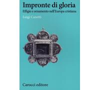 Libri Luigi Canetti - Impronte Di Gloria. Effige E Ornamento Nell'Europa Cristia