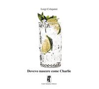 Libri Luigi Colajanni - Dovevo Nascere Come Charlie