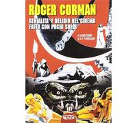 Roger Corman. Genialità e delirio nel cinema fatto con pochi soldi