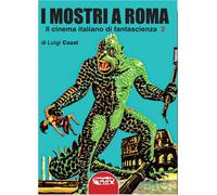 Libri Luigi Cozzi - I Mostri A Roma. In Cinema Italiano Di Fantascienza #02