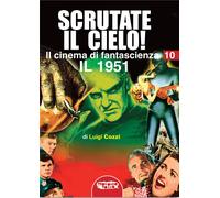 Il cinema di fantascienza. Vol. 10: Scrutate il cielo! Il 1951.