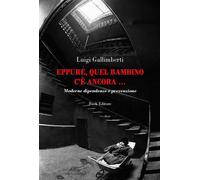 Libri Luigi Gallimberti - Eppure, Quel Bambino C'e Ancora... Moderne Dipendenze