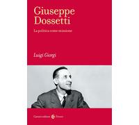 Libri Luigi Giorgi - Giuseppe Dossetti. La Politica Come Missione